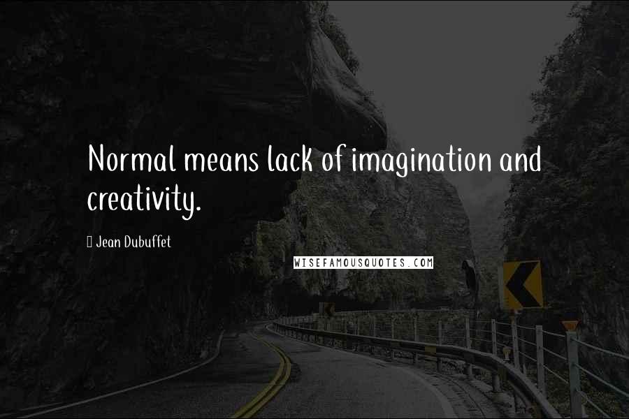 Jean Dubuffet Quotes: Normal means lack of imagination and creativity.