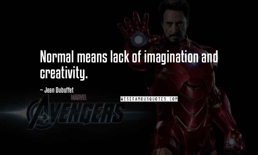 Jean Dubuffet Quotes: Normal means lack of imagination and creativity.