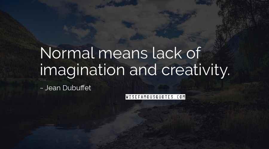 Jean Dubuffet Quotes: Normal means lack of imagination and creativity.