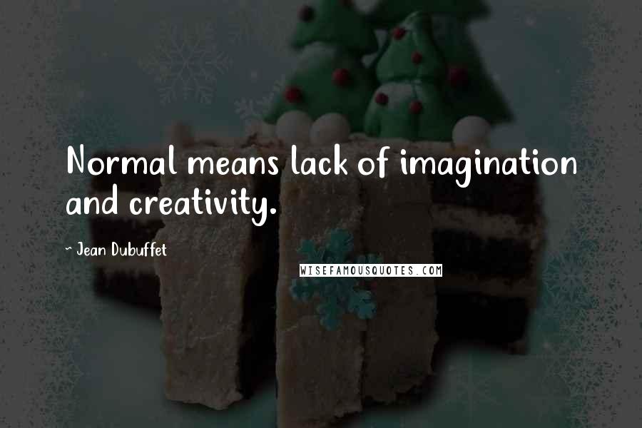 Jean Dubuffet Quotes: Normal means lack of imagination and creativity.