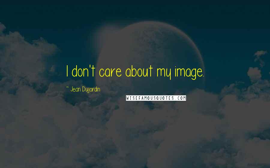 Jean Dujardin Quotes: I don't care about my image.