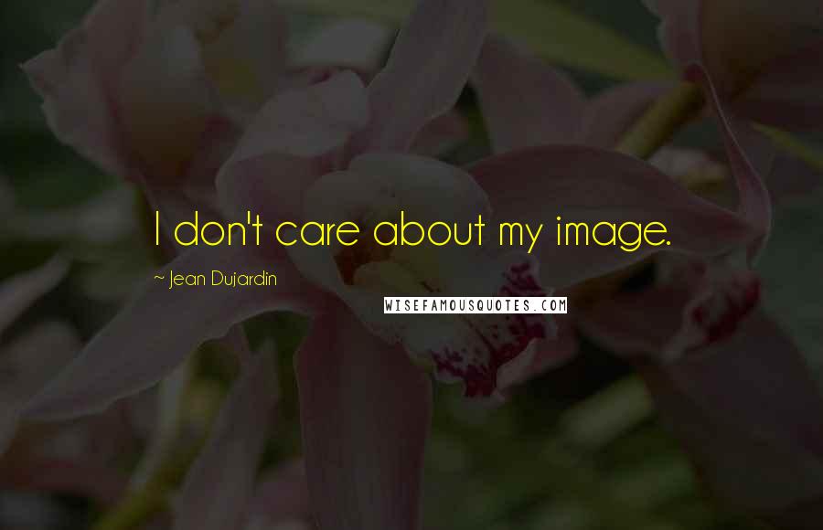 Jean Dujardin Quotes: I don't care about my image.
