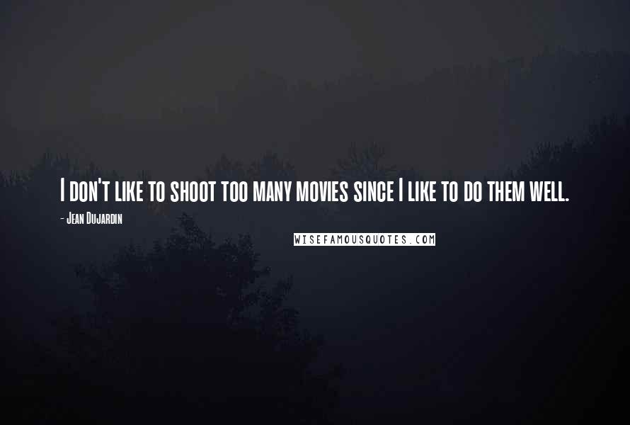 Jean Dujardin Quotes: I don't like to shoot too many movies since I like to do them well.