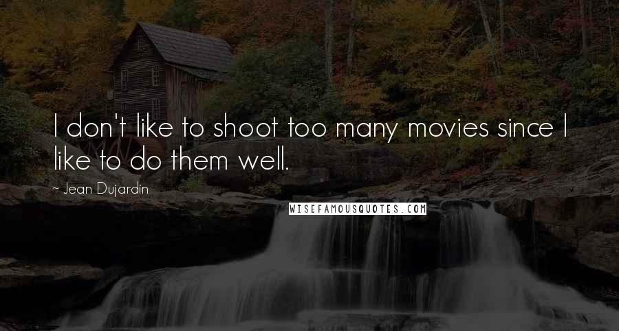 Jean Dujardin Quotes: I don't like to shoot too many movies since I like to do them well.