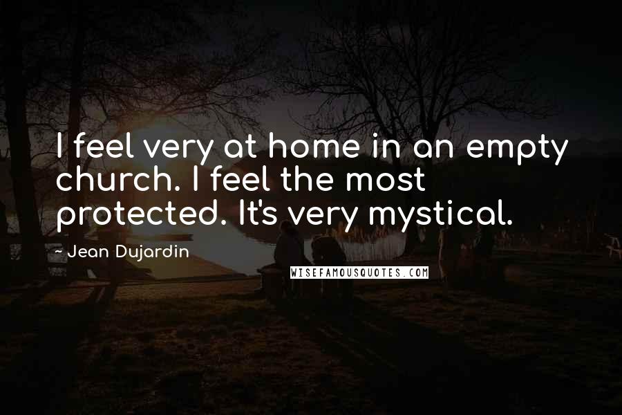 Jean Dujardin Quotes: I feel very at home in an empty church. I feel the most protected. It's very mystical.