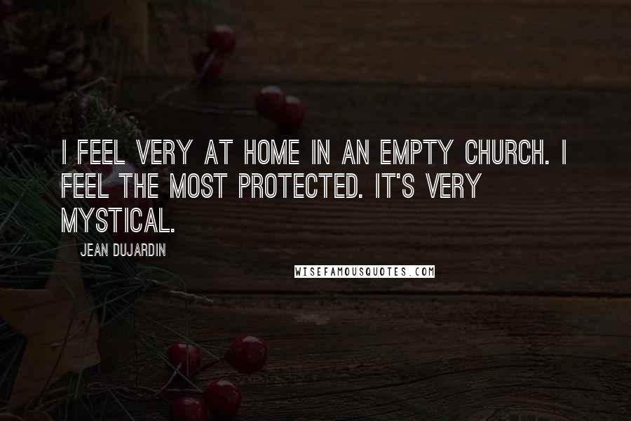 Jean Dujardin Quotes: I feel very at home in an empty church. I feel the most protected. It's very mystical.
