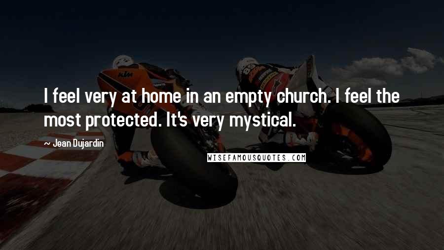 Jean Dujardin Quotes: I feel very at home in an empty church. I feel the most protected. It's very mystical.