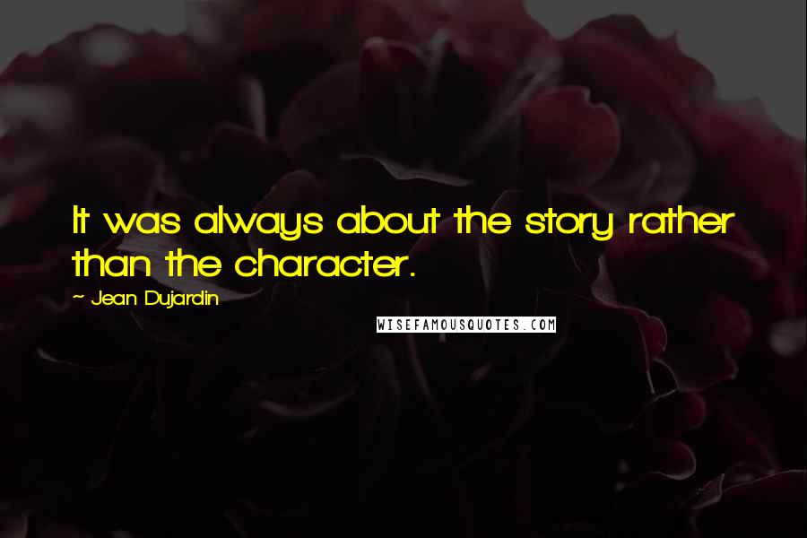 Jean Dujardin Quotes: It was always about the story rather than the character.