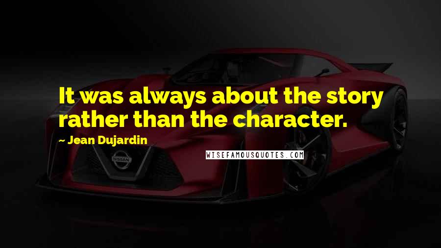 Jean Dujardin Quotes: It was always about the story rather than the character.
