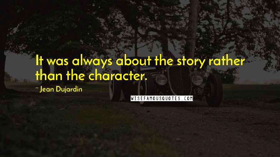 Jean Dujardin Quotes: It was always about the story rather than the character.