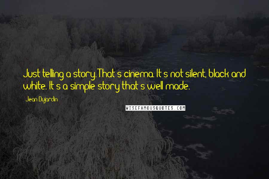 Jean Dujardin Quotes: Just telling a story. That's cinema. It's not silent, black and white. It's a simple story that's well made.