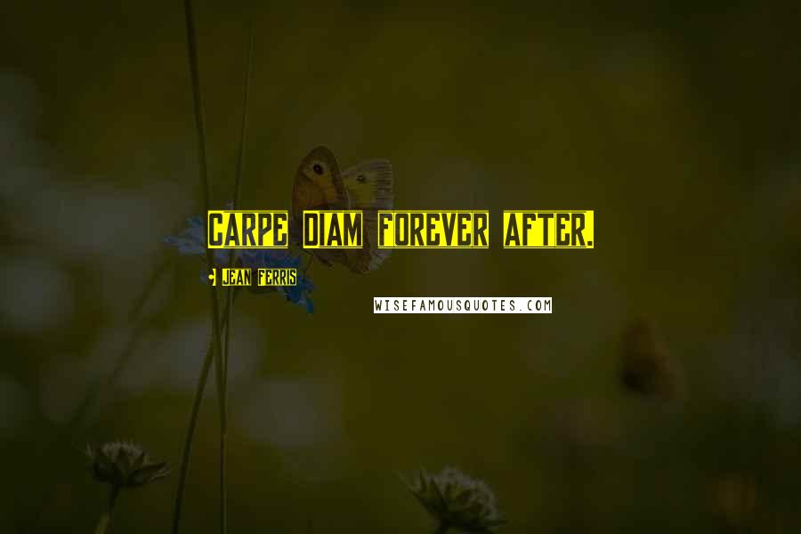 Jean Ferris Quotes: Carpe Diam forever after.