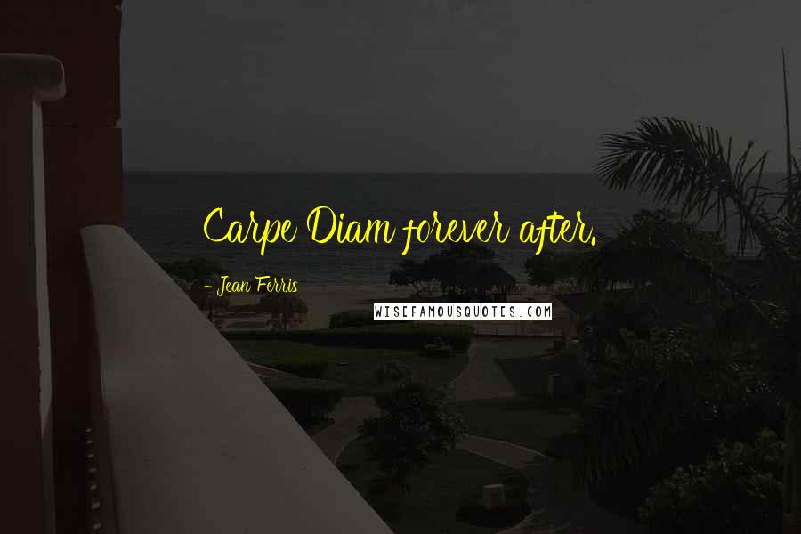 Jean Ferris Quotes: Carpe Diam forever after.