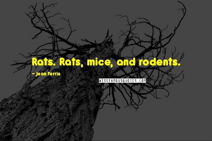 Jean Ferris Quotes: Rats. Rats, mice, and rodents.