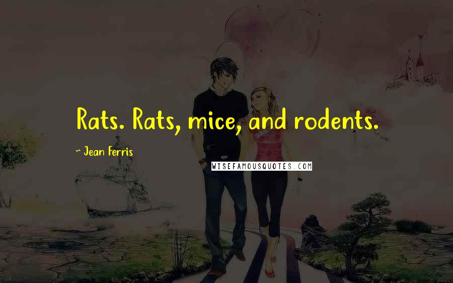 Jean Ferris Quotes: Rats. Rats, mice, and rodents.