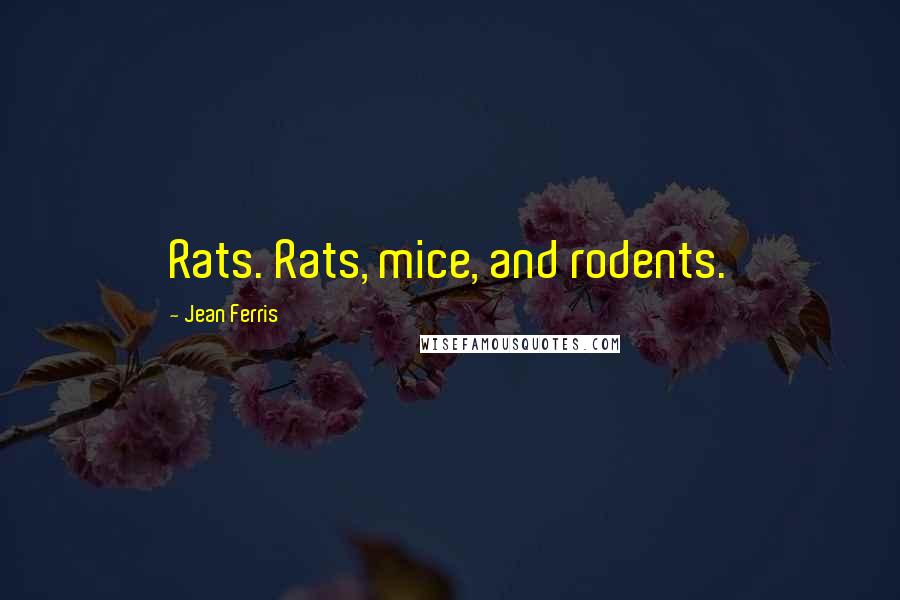 Jean Ferris Quotes: Rats. Rats, mice, and rodents.