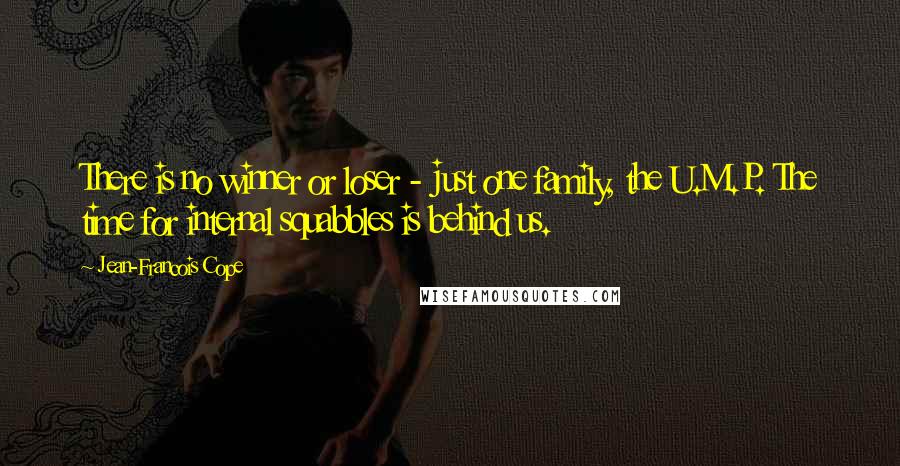 Jean-Francois Cope Quotes: There is no winner or loser - just one family, the U.M.P. The time for internal squabbles is behind us.