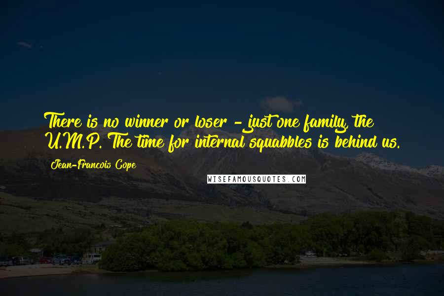 Jean-Francois Cope Quotes: There is no winner or loser - just one family, the U.M.P. The time for internal squabbles is behind us.