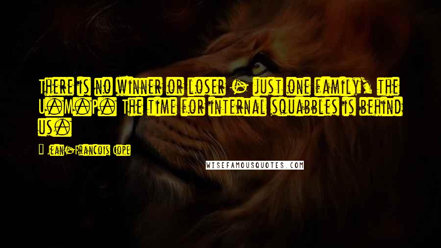 Jean-Francois Cope Quotes: There is no winner or loser - just one family, the U.M.P. The time for internal squabbles is behind us.