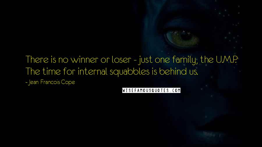 Jean-Francois Cope Quotes: There is no winner or loser - just one family, the U.M.P. The time for internal squabbles is behind us.