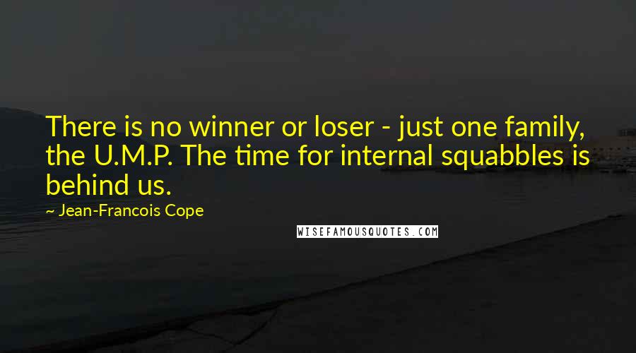 Jean-Francois Cope Quotes: There is no winner or loser - just one family, the U.M.P. The time for internal squabbles is behind us.