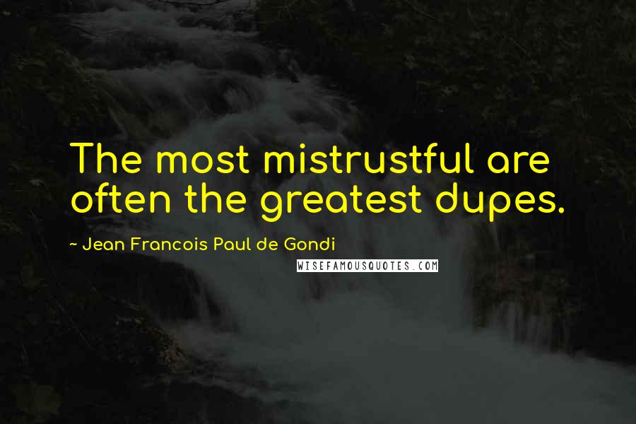 Jean Francois Paul De Gondi Quotes: The most mistrustful are often the greatest dupes.