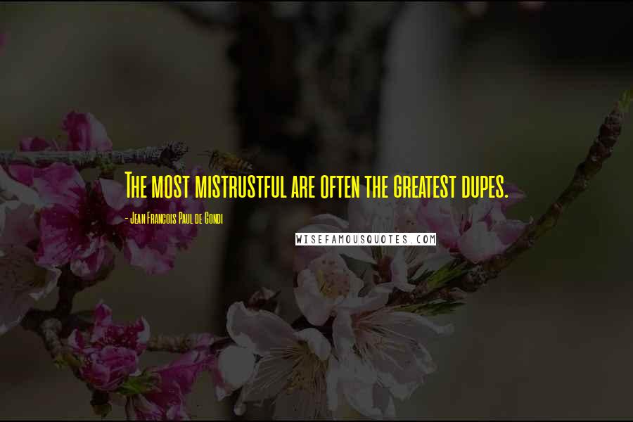 Jean Francois Paul De Gondi Quotes: The most mistrustful are often the greatest dupes.