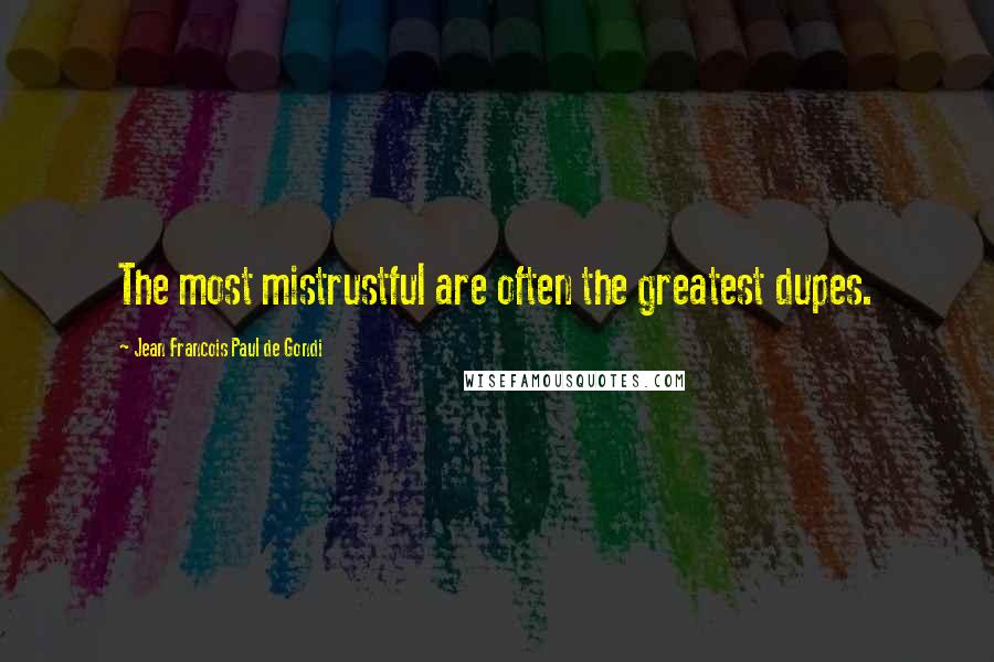 Jean Francois Paul De Gondi Quotes: The most mistrustful are often the greatest dupes.