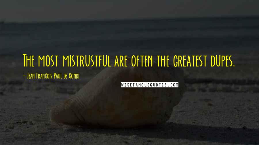 Jean Francois Paul De Gondi Quotes: The most mistrustful are often the greatest dupes.