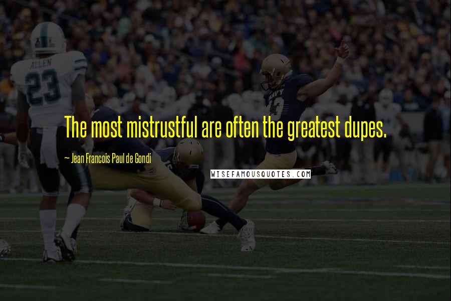 Jean Francois Paul De Gondi Quotes: The most mistrustful are often the greatest dupes.