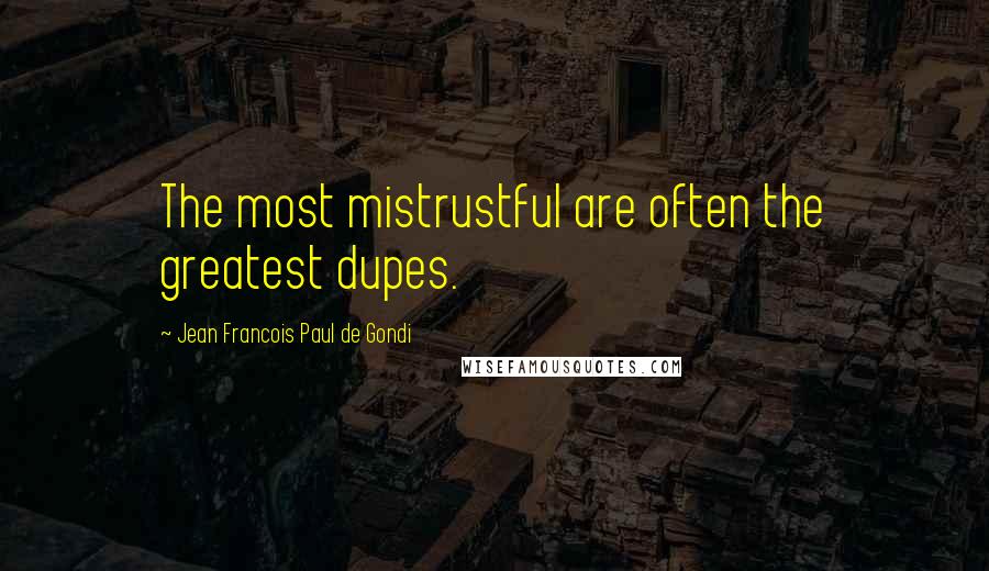 Jean Francois Paul De Gondi Quotes: The most mistrustful are often the greatest dupes.