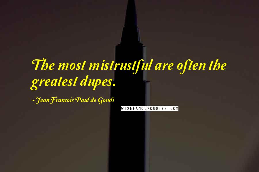 Jean Francois Paul De Gondi Quotes: The most mistrustful are often the greatest dupes.