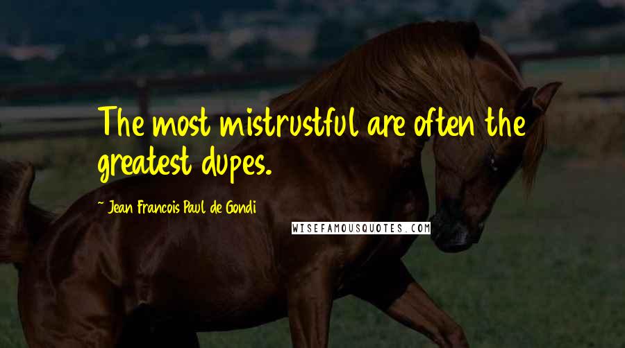 Jean Francois Paul De Gondi Quotes: The most mistrustful are often the greatest dupes.