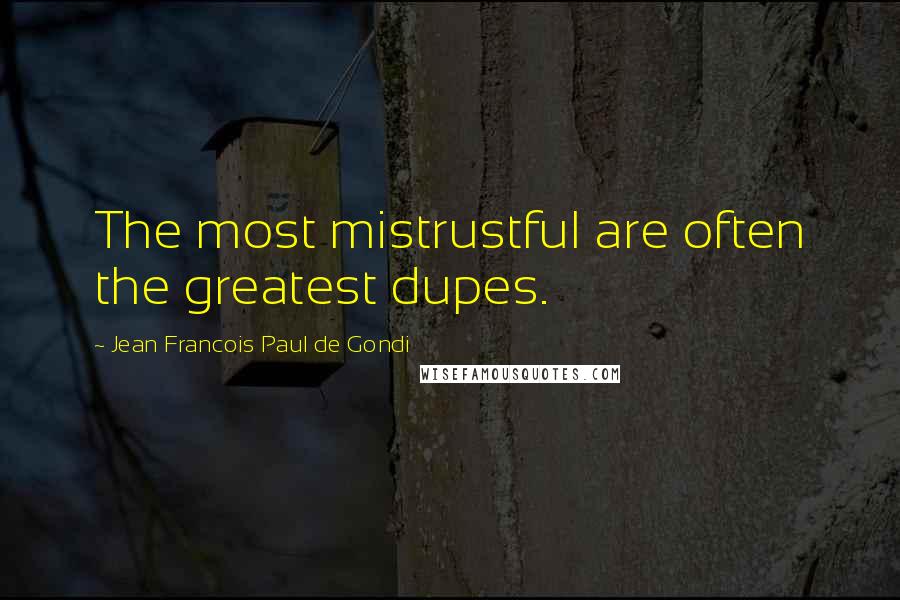 Jean Francois Paul De Gondi Quotes: The most mistrustful are often the greatest dupes.