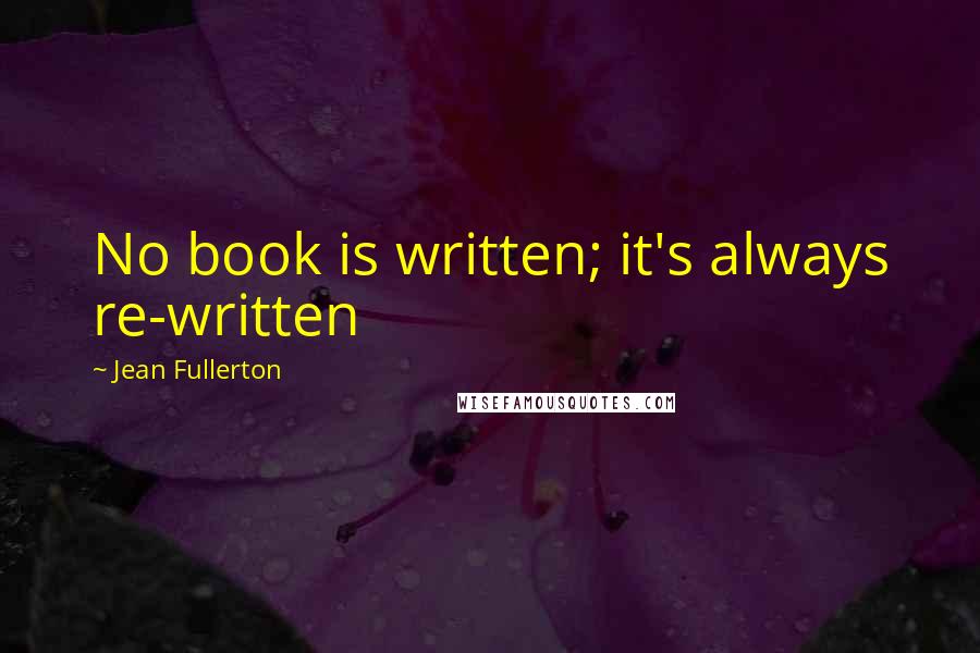 Jean Fullerton Quotes: No book is written; it's always re-written