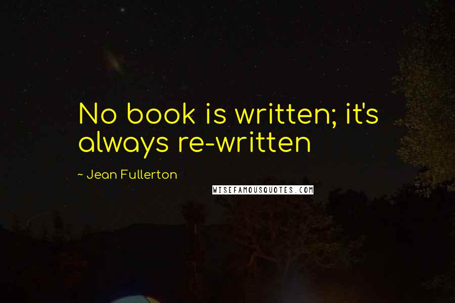 Jean Fullerton Quotes: No book is written; it's always re-written