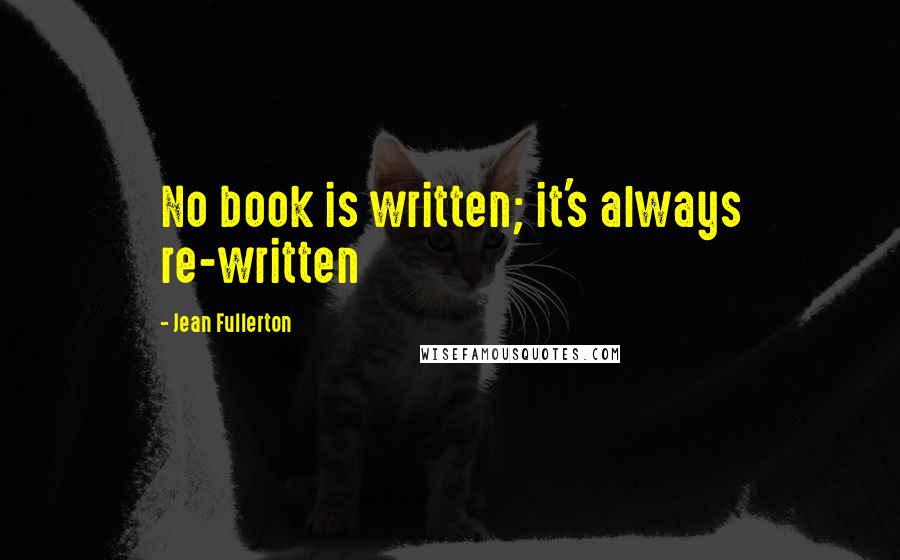 Jean Fullerton Quotes: No book is written; it's always re-written