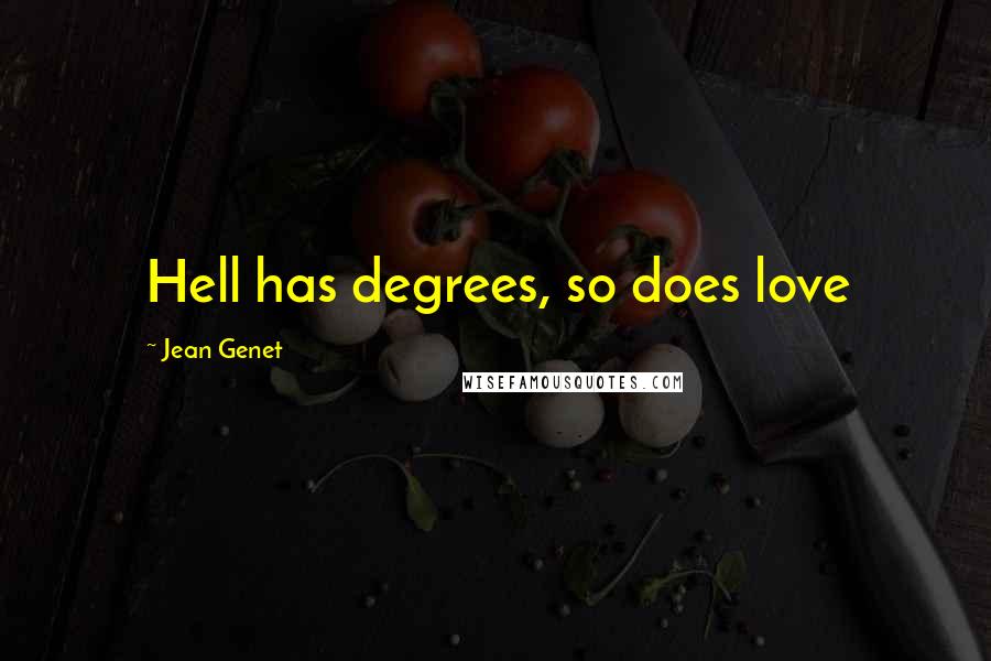Jean Genet Quotes: Hell has degrees, so does love