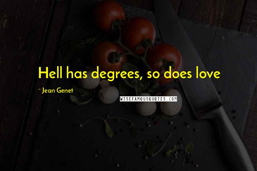 Jean Genet Quotes: Hell has degrees, so does love