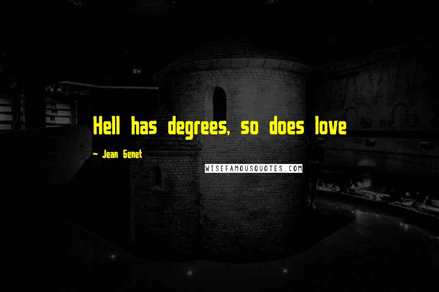 Jean Genet Quotes: Hell has degrees, so does love