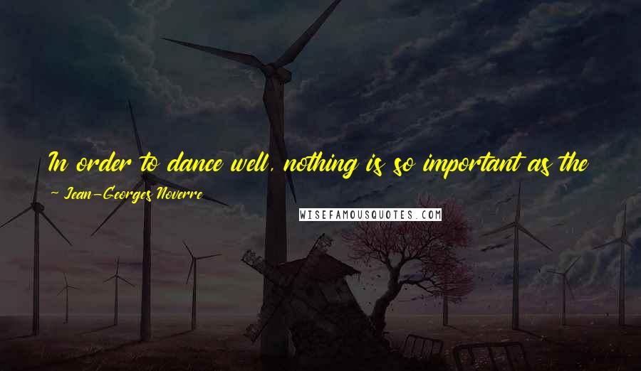 Jean-Georges Noverre Quotes: In order to dance well, nothing is so important as the turning outwards of the thigh; and nothing is so natural to men as the contrary position.