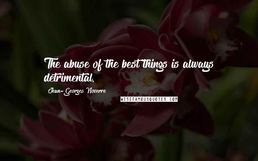 Jean-Georges Noverre Quotes: The abuse of the best things is always detrimental.