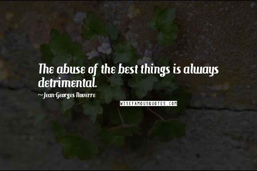 Jean-Georges Noverre Quotes: The abuse of the best things is always detrimental.