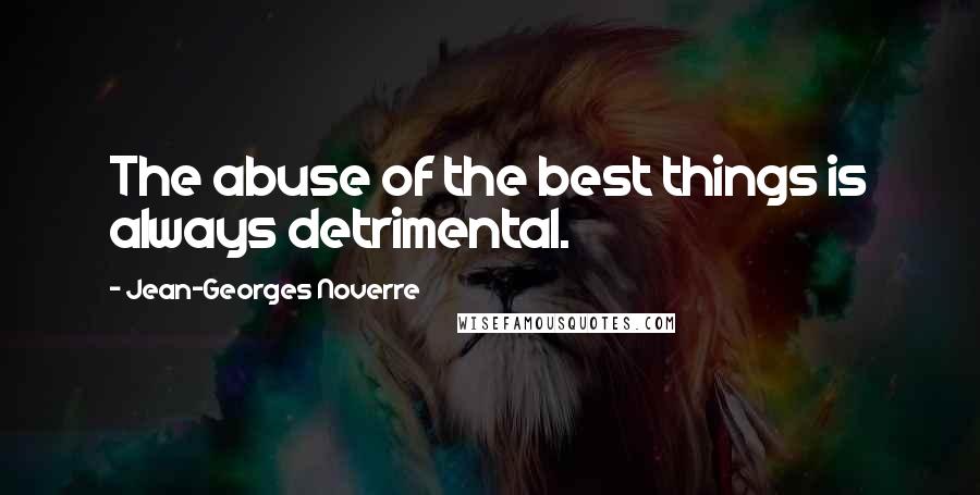 Jean-Georges Noverre Quotes: The abuse of the best things is always detrimental.