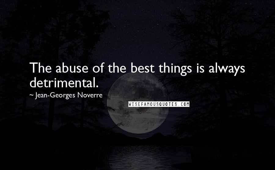 Jean-Georges Noverre Quotes: The abuse of the best things is always detrimental.