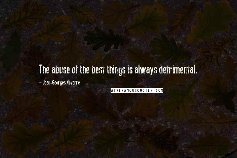 Jean-Georges Noverre Quotes: The abuse of the best things is always detrimental.