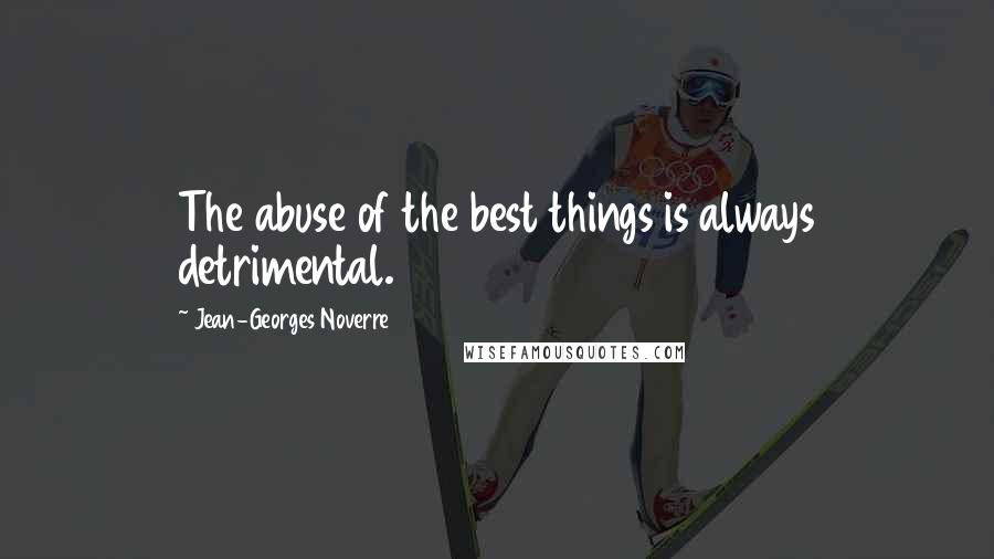 Jean-Georges Noverre Quotes: The abuse of the best things is always detrimental.