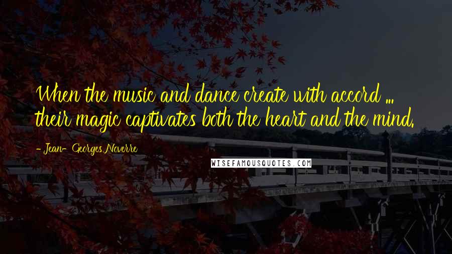 Jean-Georges Noverre Quotes: When the music and dance create with accord ... their magic captivates both the heart and the mind.