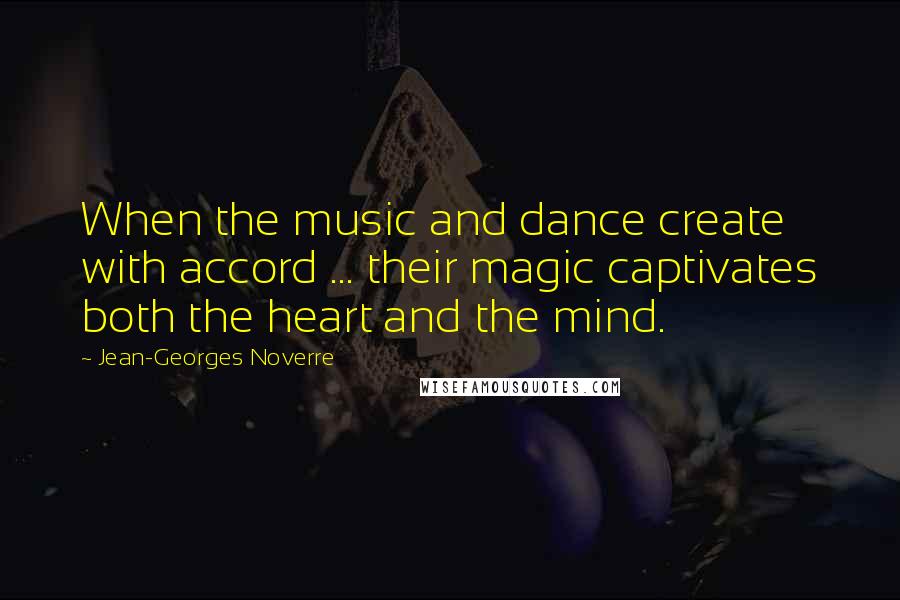 Jean-Georges Noverre Quotes: When the music and dance create with accord ... their magic captivates both the heart and the mind.