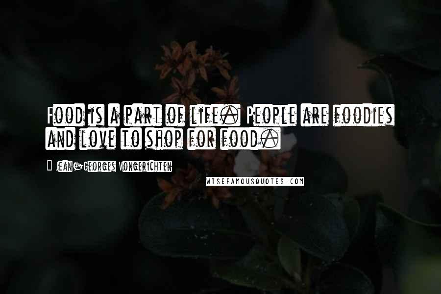 Jean-Georges Vongerichten Quotes: Food is a part of life. People are foodies and love to shop for food.